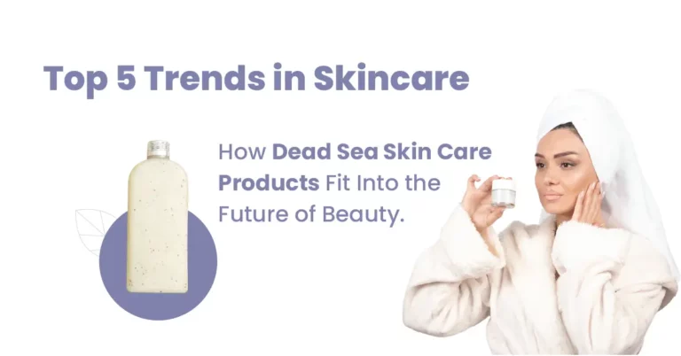 Top 5 Trends in Skincare: How Dead Sea Skin Care Products Fit Into the Future of Beauty